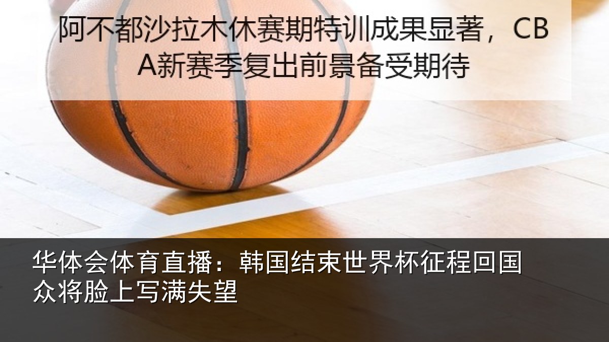 华体会体育直播：韩国结束世界杯征程回相关情况望