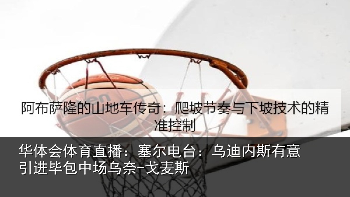 华体会体育直播：塞尔电台：乌迪内斯有意引进毕包中场乌奈-戈麦斯