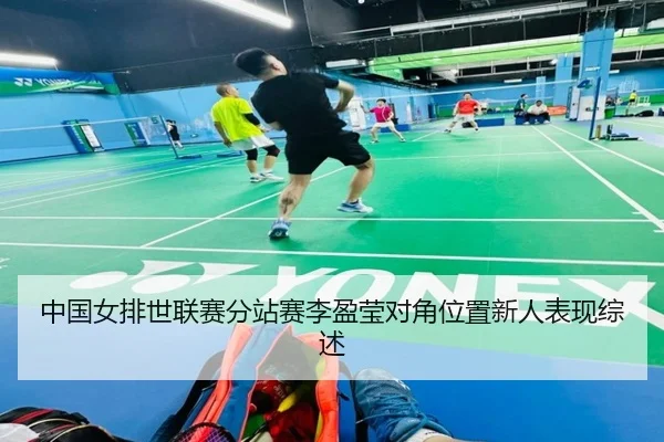 中国女排世联赛分站赛李盈莹对角位置新人表现综述